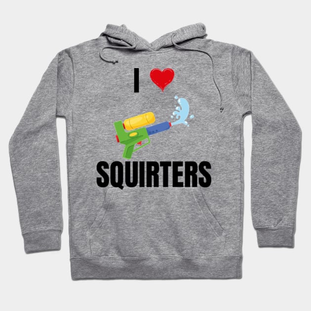 I Love Squirters T-Shirt Hoodie by Surrealart